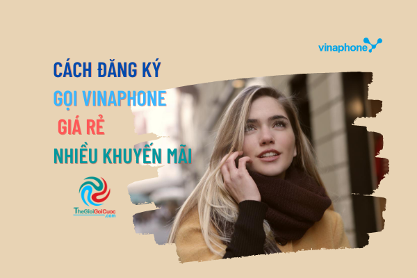 Cách đăng ký gọi Vinaphone giá rẻ nhiều khuyến mãi.thegioigoicuoc.com